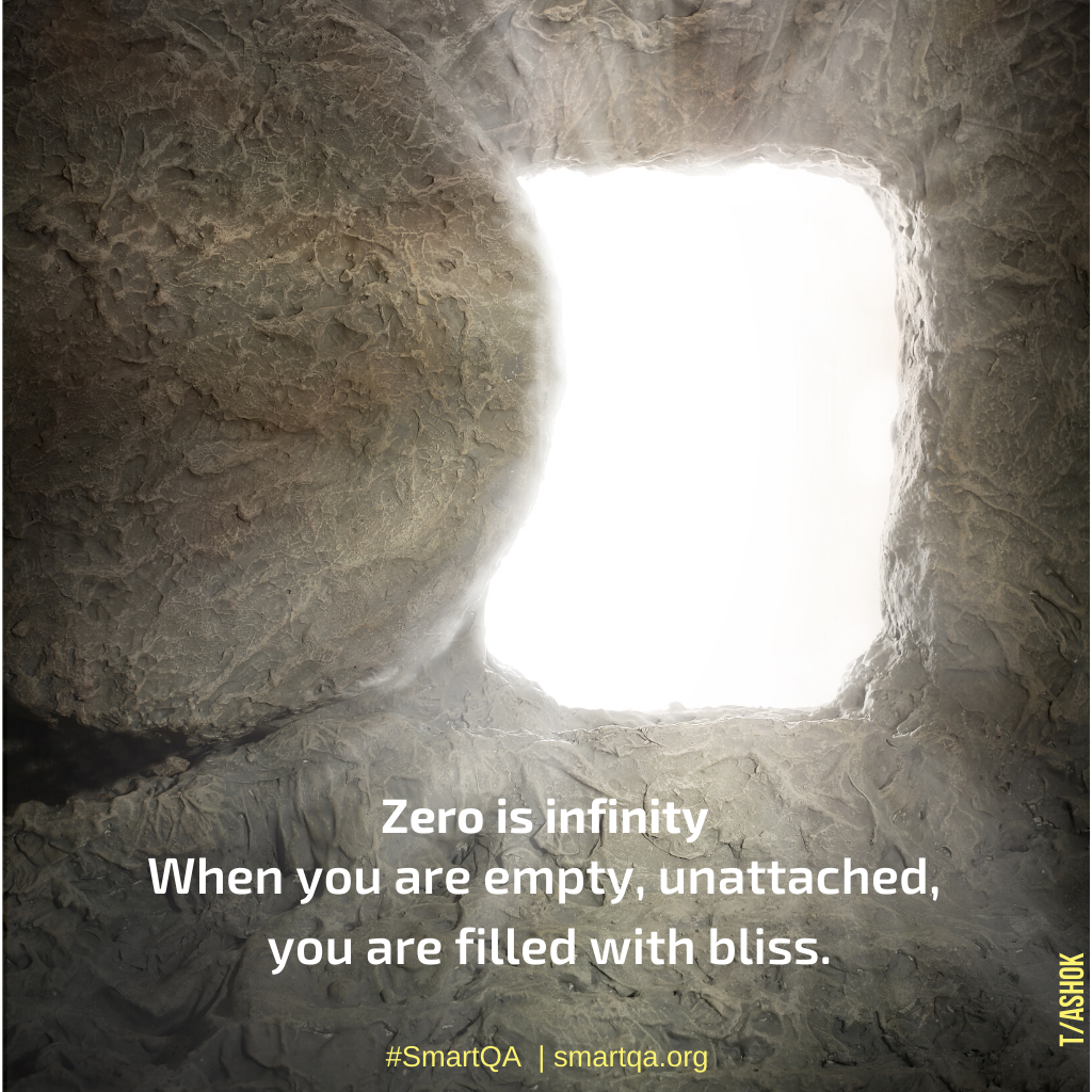Zero is infinity When you are empty, Unattached, you are filled with bliss.