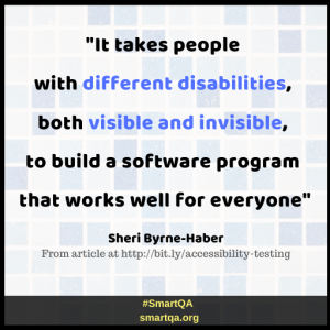 "It takes people with diFFerent disabilities, both visible and invisible, to build a software program that works well For everyone" by Sheri Byrne-Haber