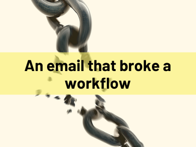 An email that broke a workflow